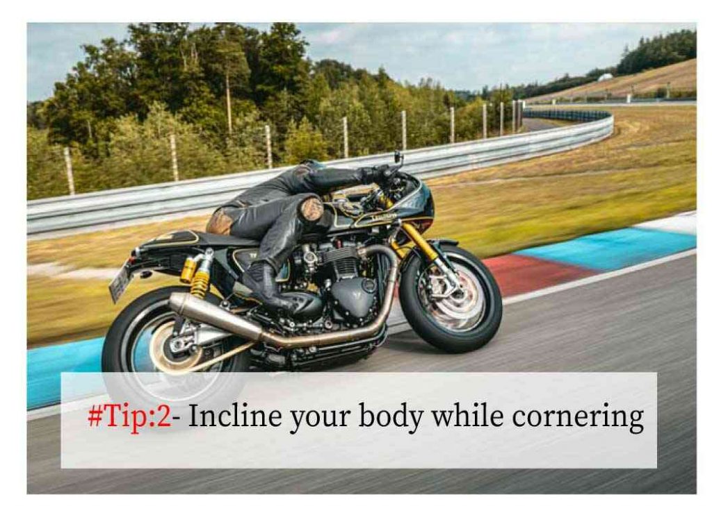 Incline your body while cornering